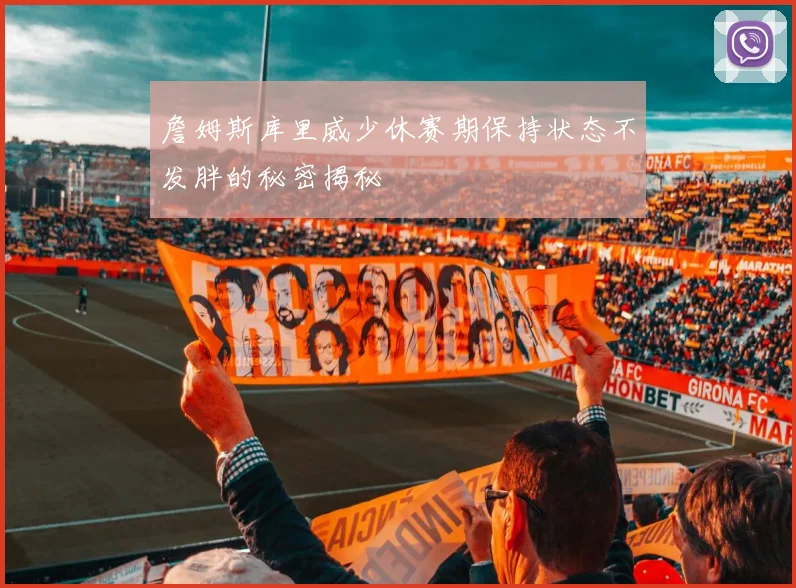 詹姆斯库里威少休赛期保持状态不发胖的秘密揭秘