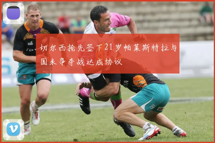 切尔西抢先签下21岁帕莱斯特拉与国米争夺战达成协议